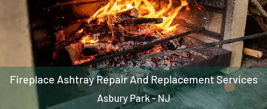 Fireplace Ashtray Repair And Replacement Services Asbury Park - NJ