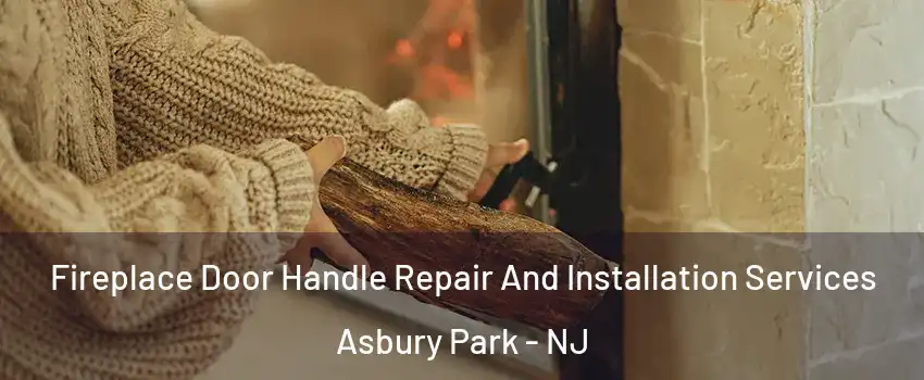  Fireplace Door Handle Repair And Installation Services Asbury Park - NJ
