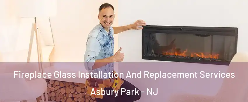 Fireplace Glass Installation And Replacement Services Asbury Park - NJ