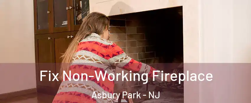Fix Non-Working Fireplace Asbury Park - NJ