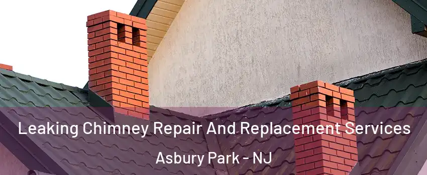 Leaking Chimney Repair And Replacement Services Asbury Park - NJ