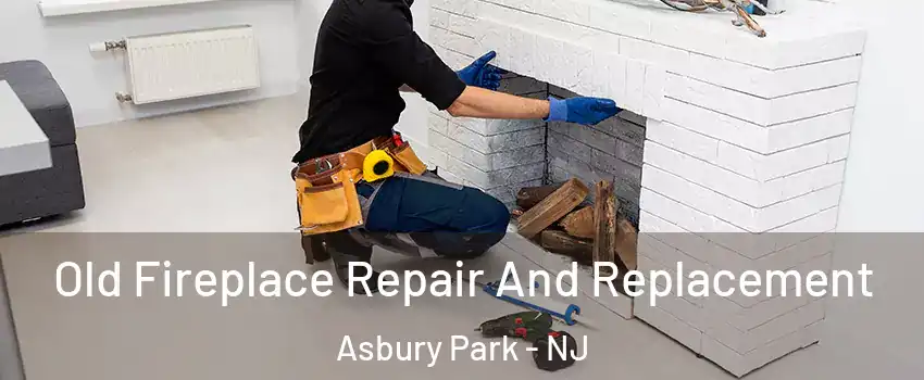 Old Fireplace Repair And Replacement Asbury Park - NJ