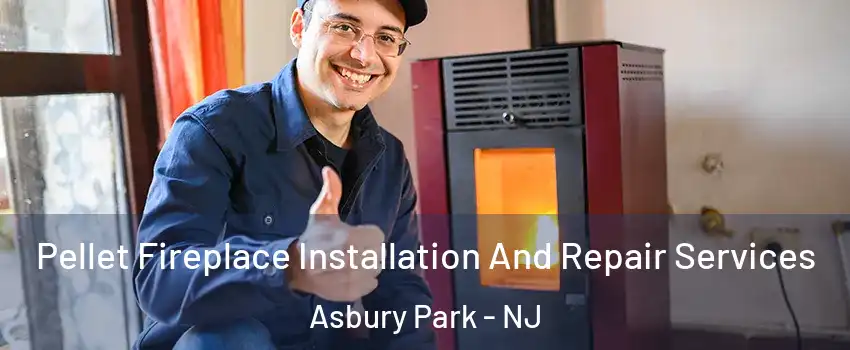 Pellet Fireplace Installation And Repair Services Asbury Park - NJ