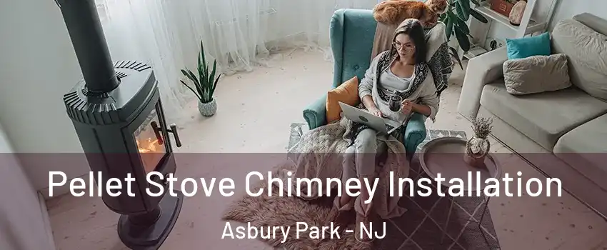 Pellet Stove Chimney Installation Asbury Park - NJ
