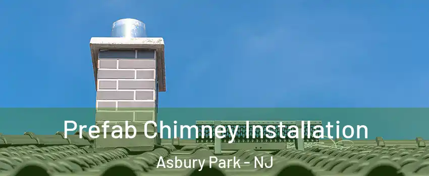 Prefab Chimney Installation Asbury Park - NJ