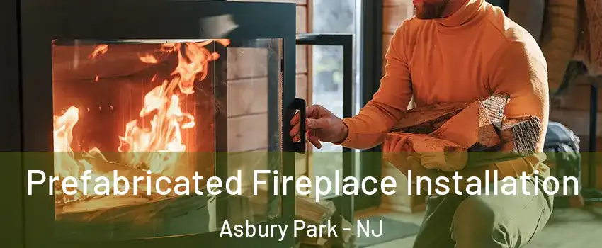 Prefabricated Fireplace Installation Asbury Park - NJ