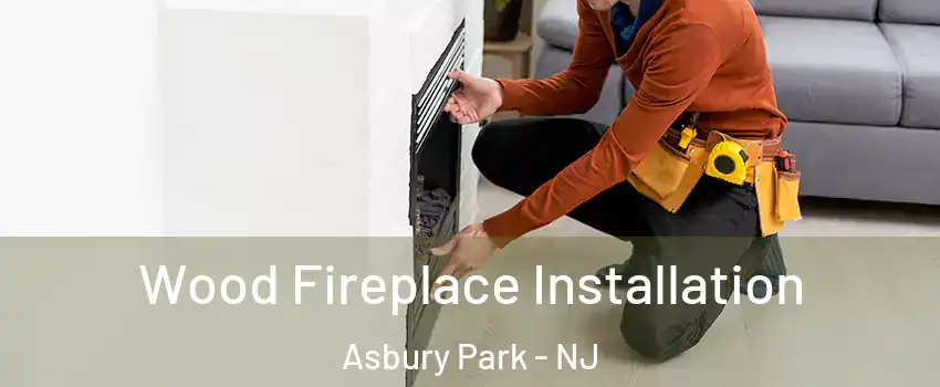 Wood Fireplace Installation Asbury Park - NJ